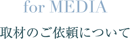 for MEDIA 取材のご依頼について