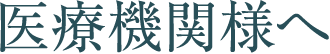 医療機関様へ